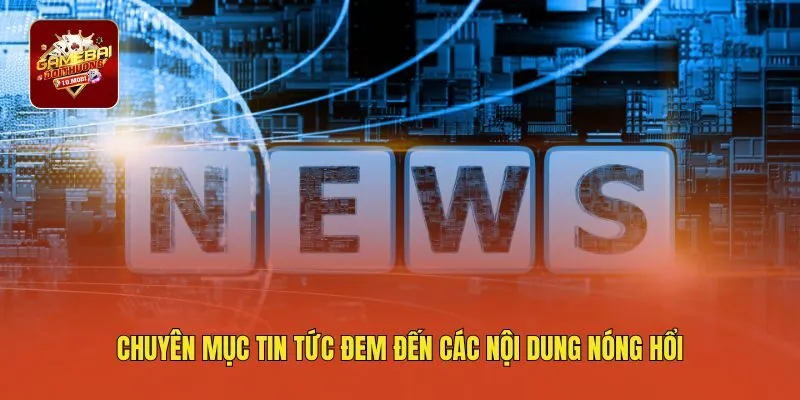 Chuyên mục tin tức đem đến các nội dung nóng hổi