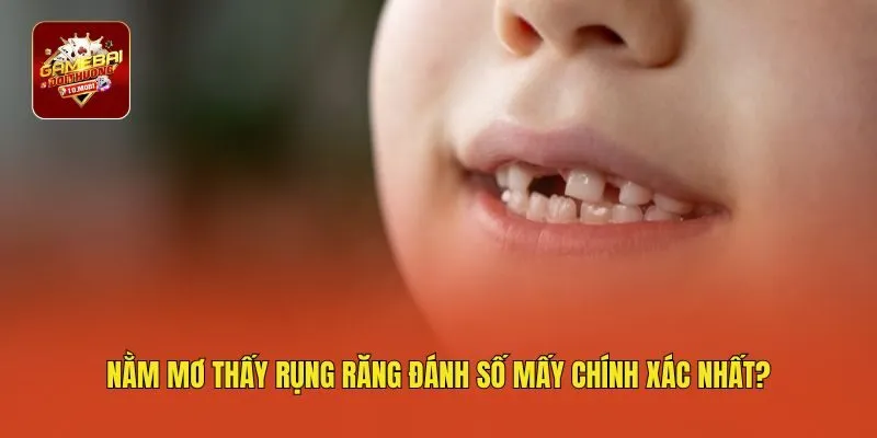 Nằm mơ thấy rụng răng đánh số mấy chính xác nhất?