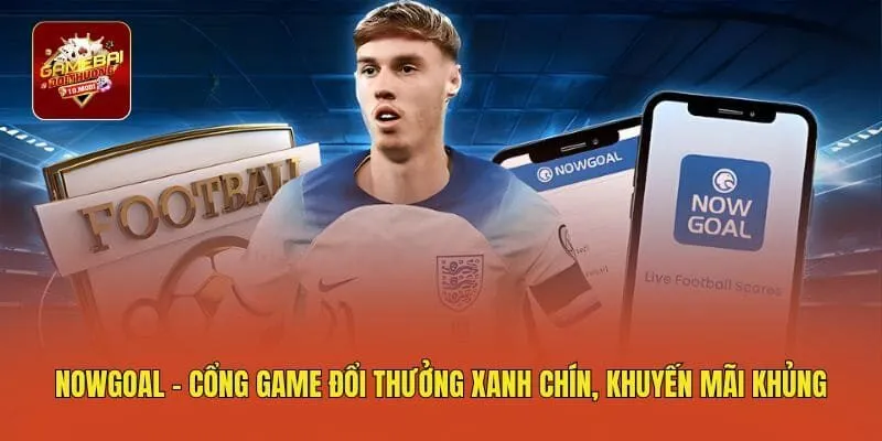 Nowgoal - Cổng Game Đổi Thưởng Xanh Chín, Khuyến Mãi Khủng