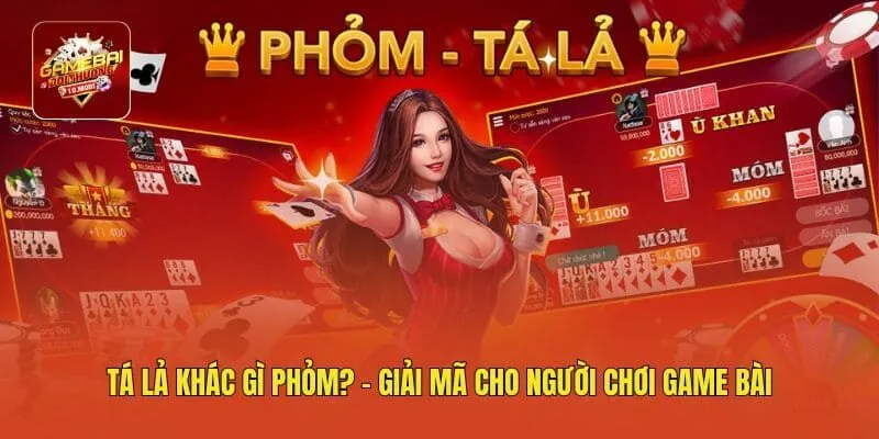 Tá Lả Khác Gì Phỏm? - Giải Mã Cho Người Chơi Game Bài