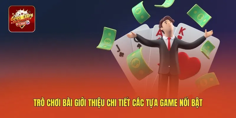Trò chơi bài giới thiệu chi tiết các tựa game nổi bật